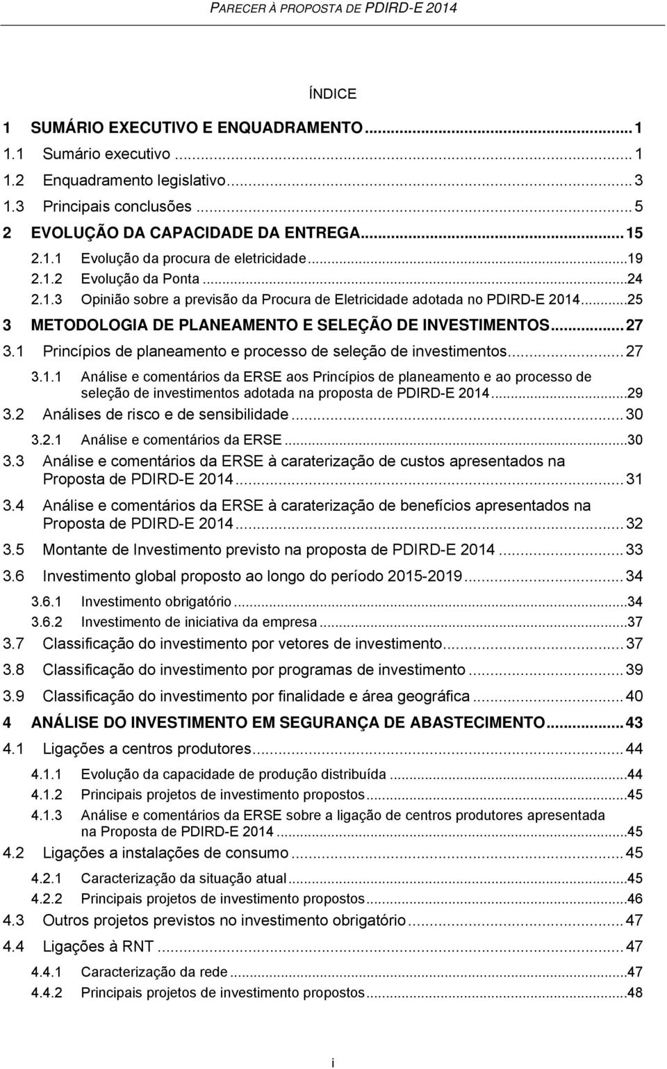 1 Princípios de planeamento e processo de seleção de investimentos... 27 3.1.1 Análise e comentários da ERSE aos Princípios de planeamento e ao processo de seleção de investimentos adotada na proposta de PDIRD-E 2014.