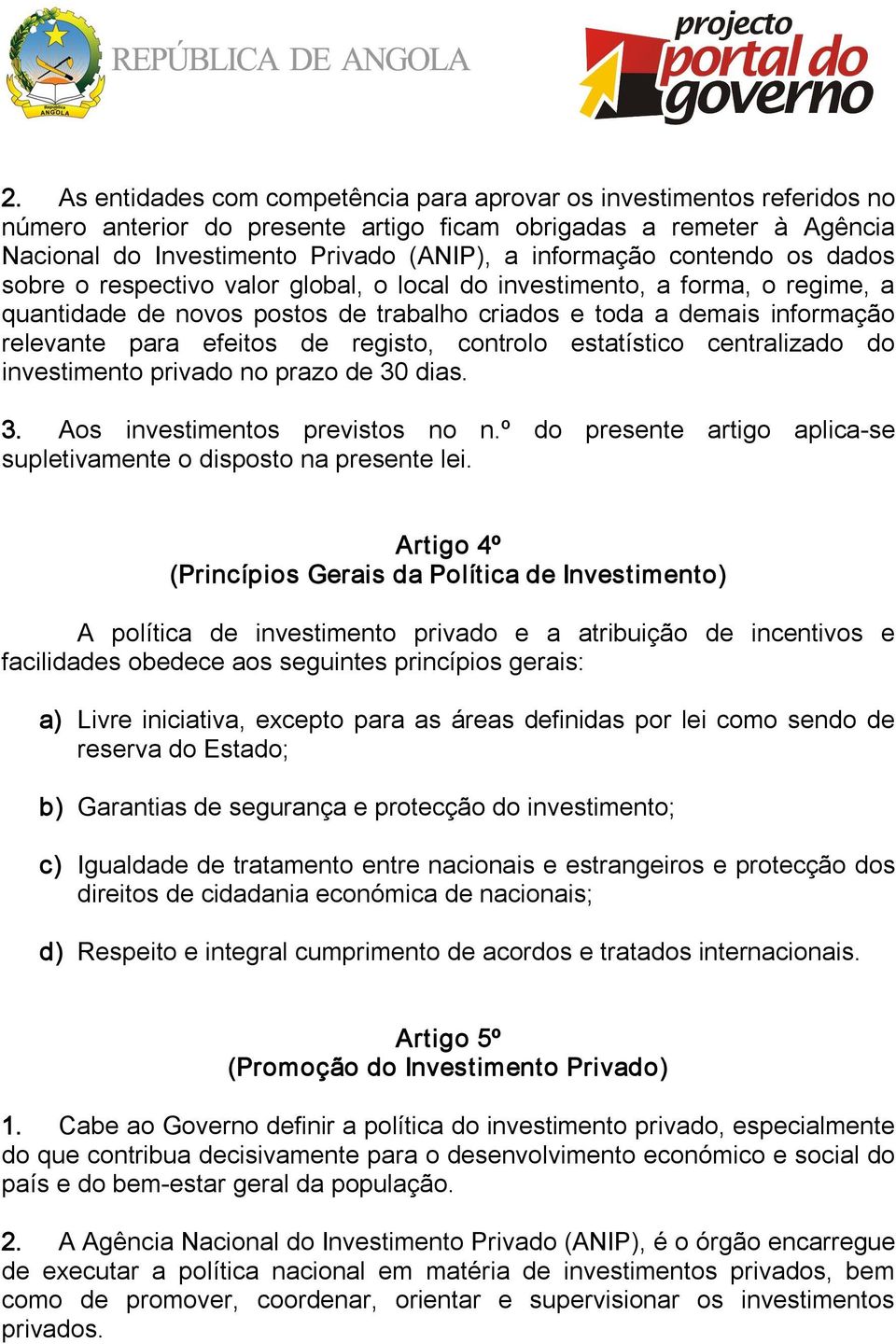 registo, controlo estatístico centralizado do investimento privado no prazo de 30 dias. 3. Aos investimentos previstos no n.º do presente artigo aplica se supletivamente o disposto na presente lei.