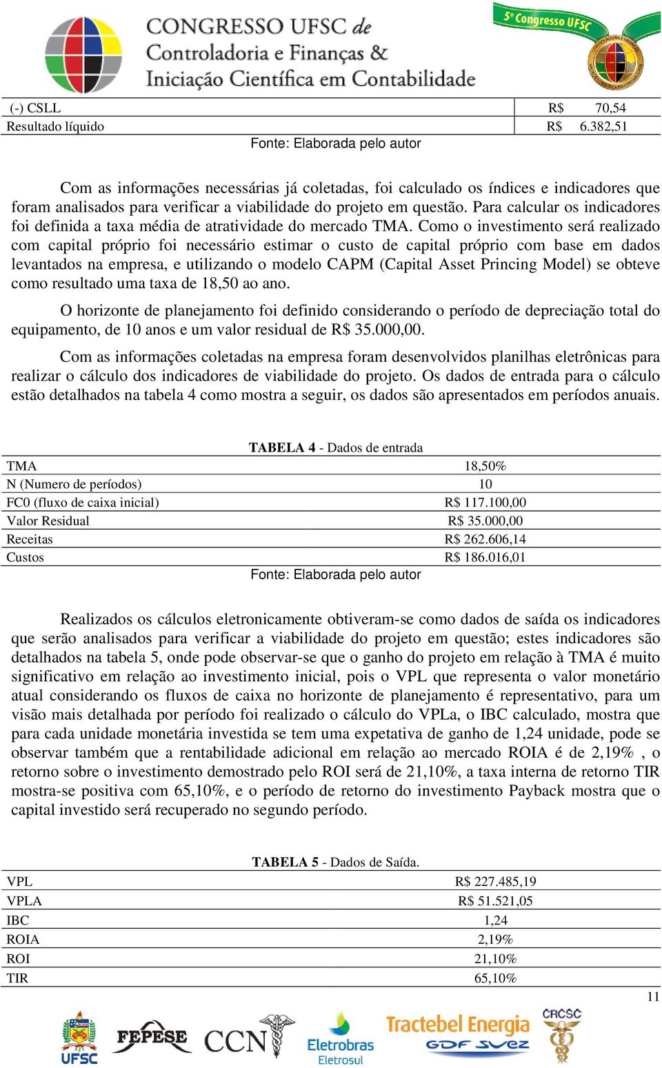 Para calcular os indicadores foi definida a taxa média de atratividade do mercado TMA.