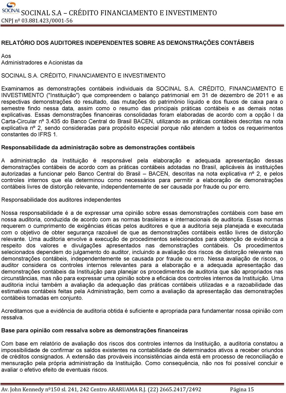 líquido e dos fluxos de caixa para o semestre findo nessa data, assim como o resumo das principais práticas contábeis e as demais notas explicativas.