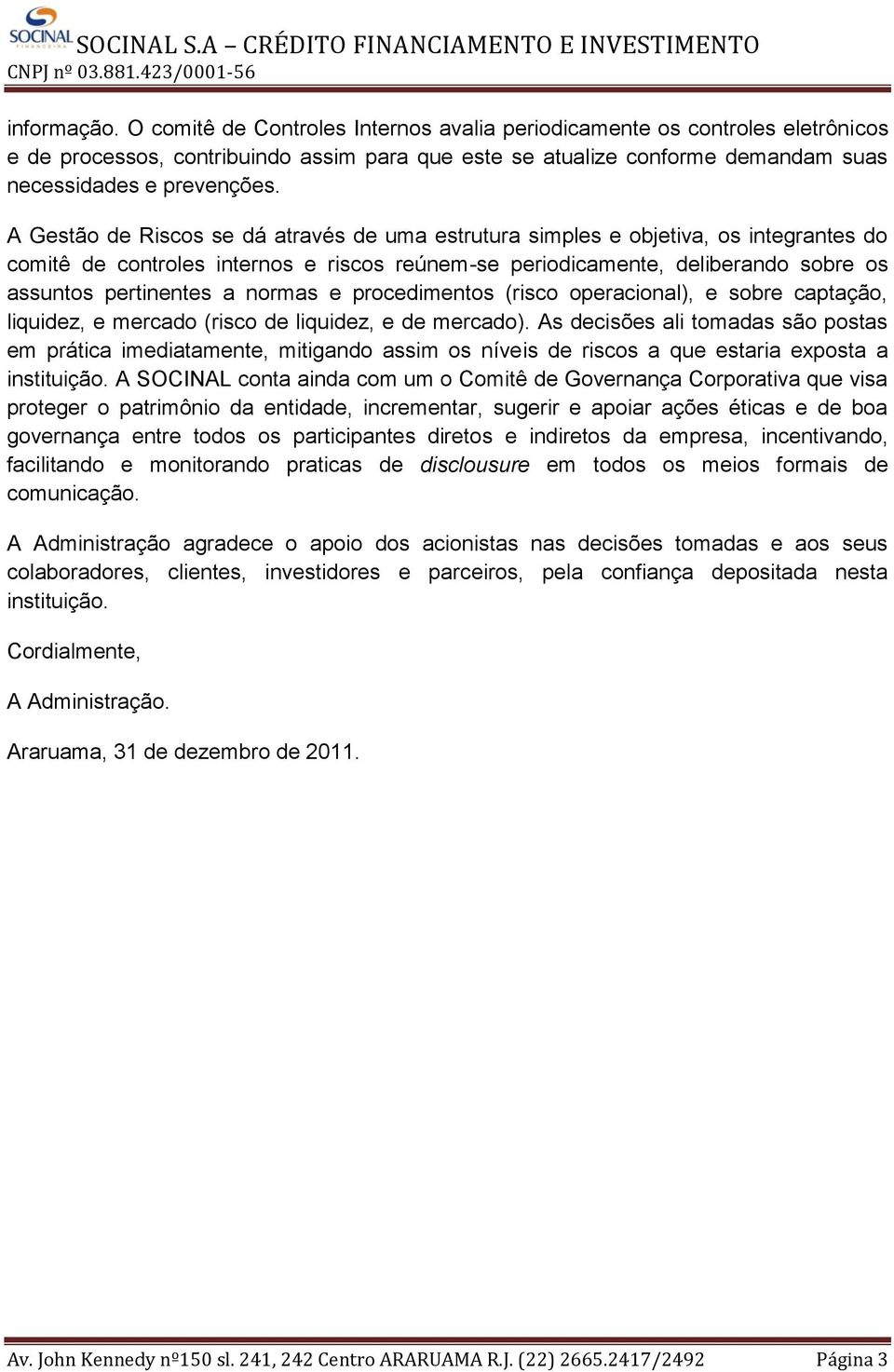 normas e procedimentos (risco operacional), e sobre captação, liquidez, e mercado (risco de liquidez, e de mercado).