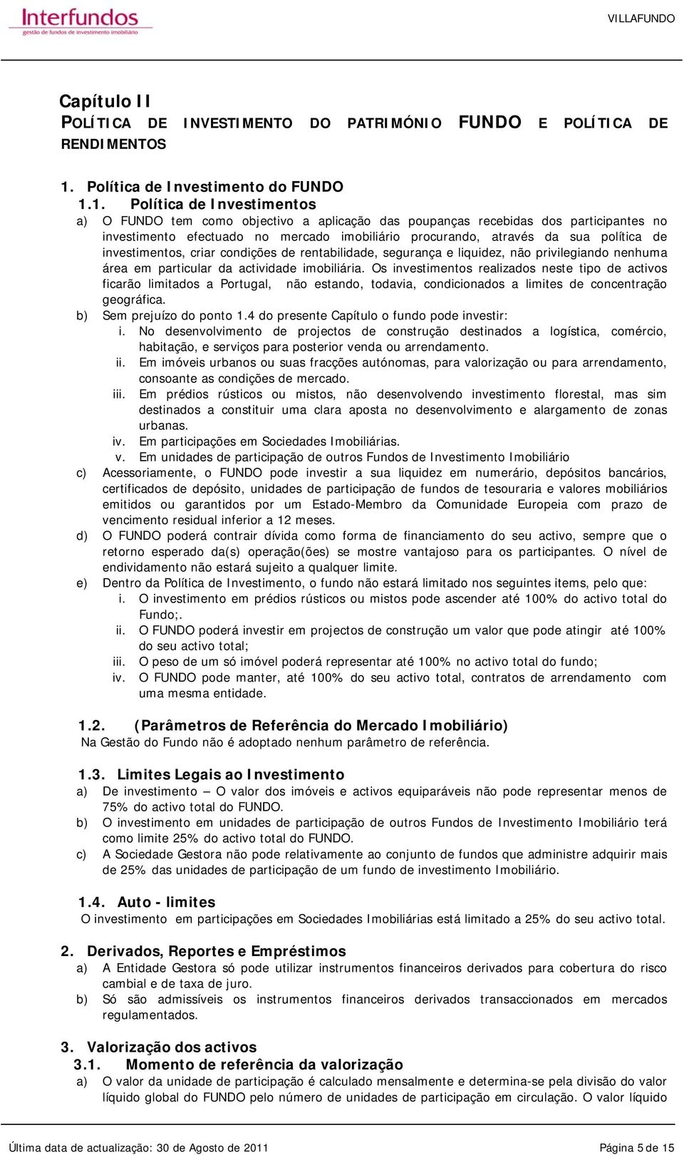 1. Política de Investimentos a) O FUNDO tem como objectivo a aplicação das poupanças recebidas dos participantes no investimento efectuado no mercado imobiliário procurando, através da sua política