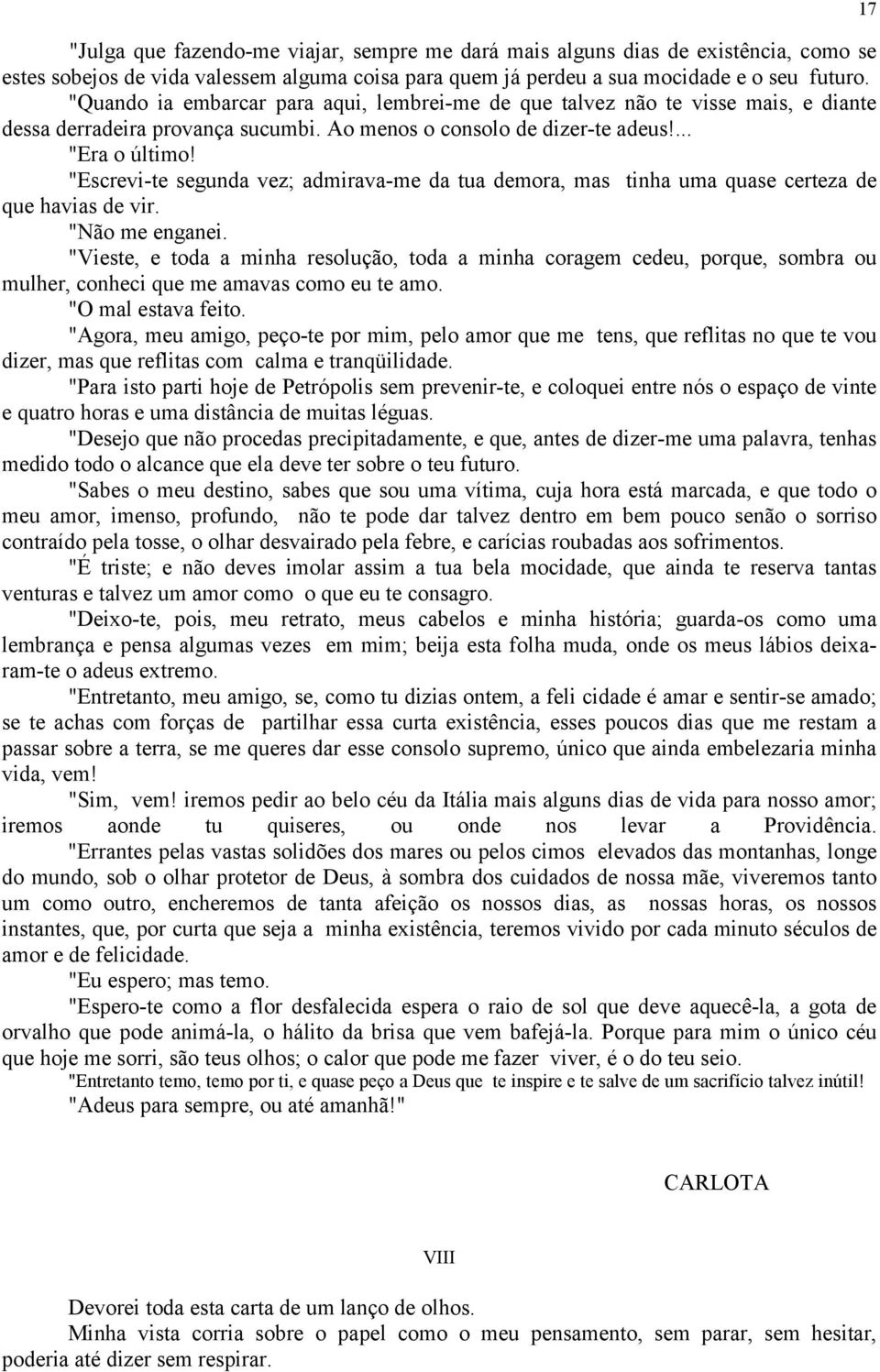 "Escrevi-te segunda vez; admirava-me da tua demora, mas tinha uma quase certeza de que havias de vir. "Não me enganei.