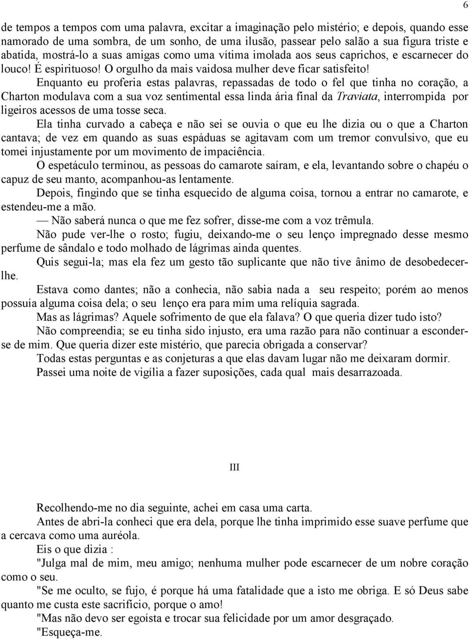 Enquanto eu proferia estas palavras, repassadas de todo o fel que tinha no coração, a Charton modulava com a sua voz sentimental essa linda ária final da Traviata, interrompida por ligeiros acessos