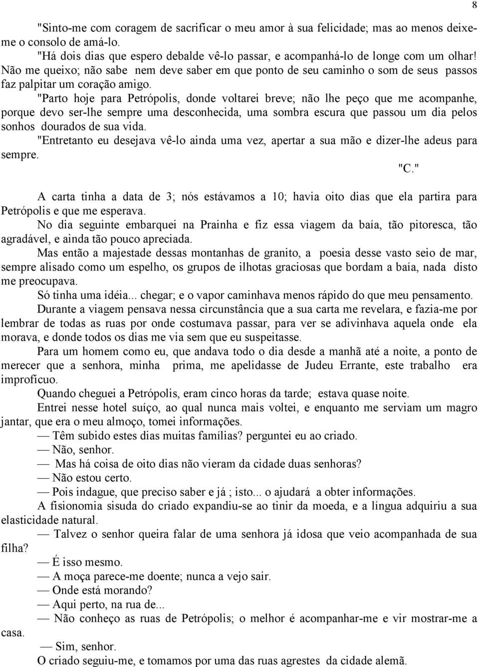 "Parto hoje para Petrópolis, donde voltarei breve; não lhe peço que me acompanhe, porque devo ser-lhe sempre uma desconhecida, uma sombra escura que passou um dia pelos sonhos dourados de sua vida.