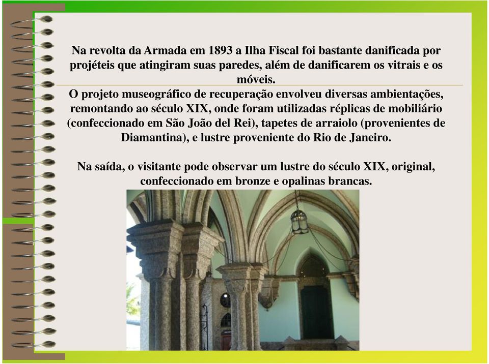 O projeto museográfico de recuperação envolveu diversas ambientações, remontando ao século XIX, onde foram utilizadas réplicas de