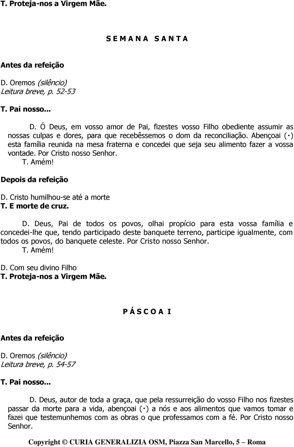 Abençoai ( ) esta família reunida na mesa fraterna e concedei que seja seu alimento fazer a vossa vontade. Por Cristo nosso Senhor. D.