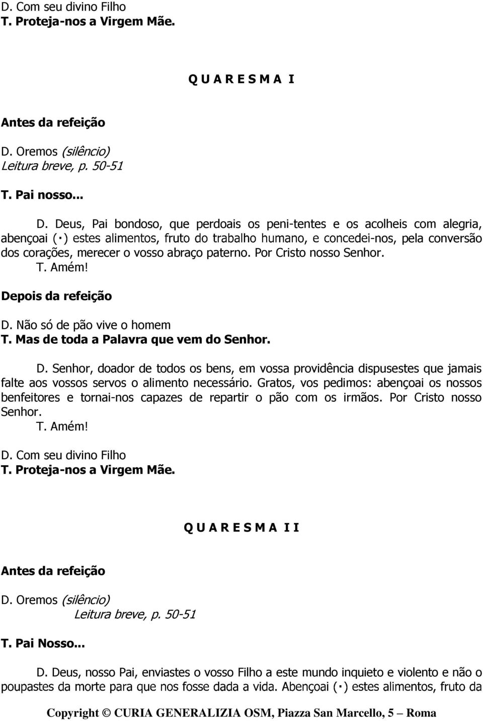 Não só de pão vive o homem T. Mas de toda a Palavra que vem do Senhor. D. Senhor, doador de todos os bens, em vossa providência dispusestes que jamais falte aos vossos servos o alimento necessário.