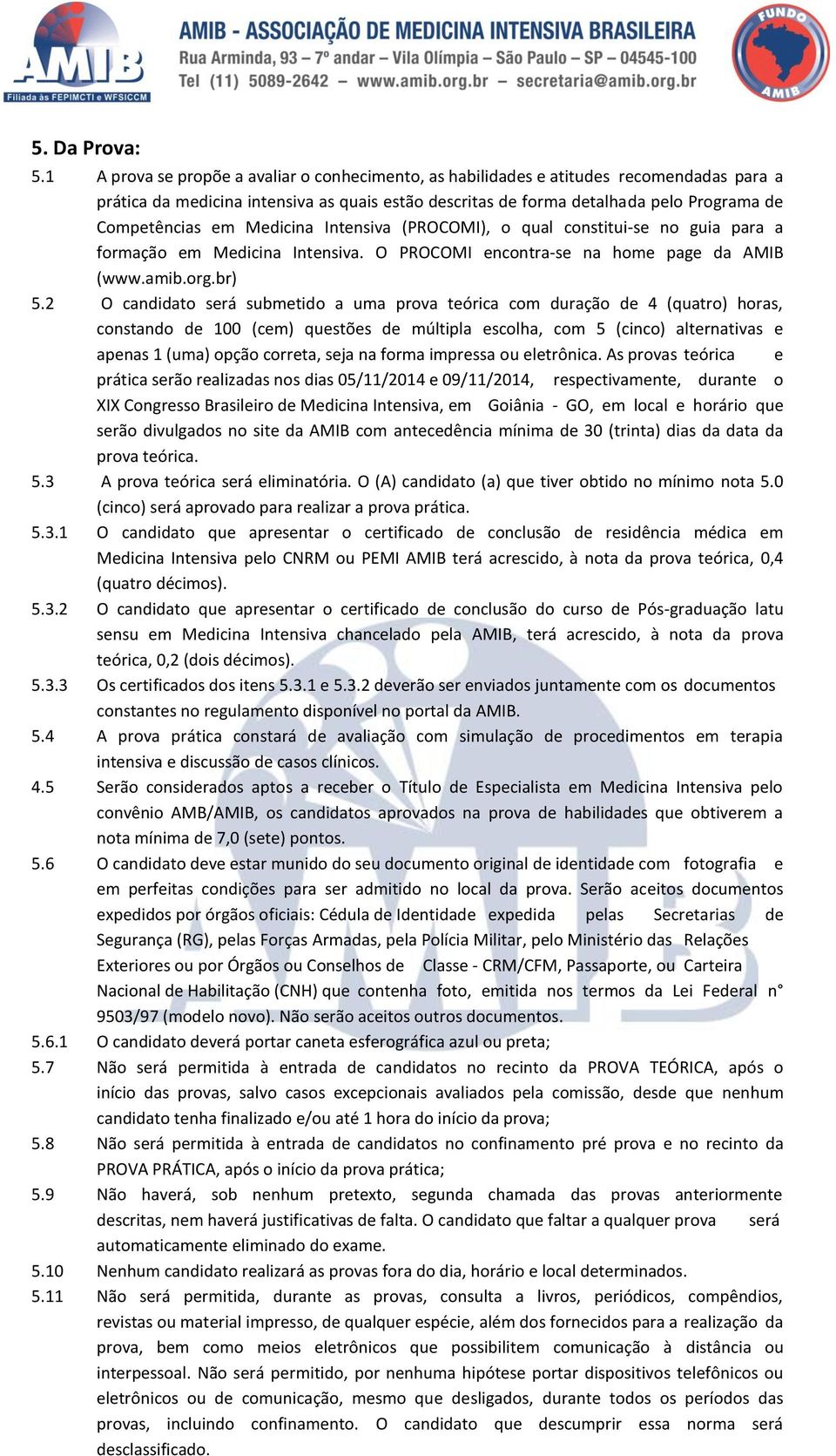 Medicina Intensiva (PROCOMI), o qual constitui-se no guia para a formação em Medicina Intensiva. O PROCOMI encontra-se na home page da AMIB (www.amib.org.br) 5.