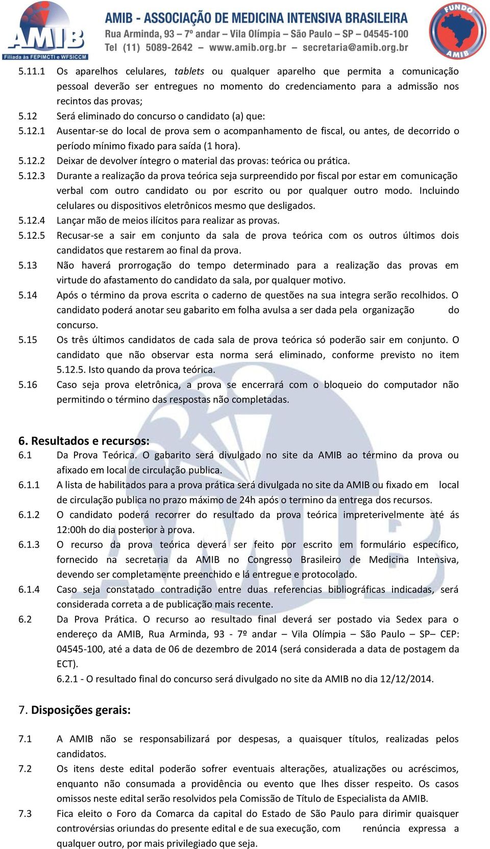 5.12.3 Durante a realização da prova teórica seja surpreendido por fiscal por estar em comunicação verbal com outro candidato ou por escrito ou por qualquer outro modo.