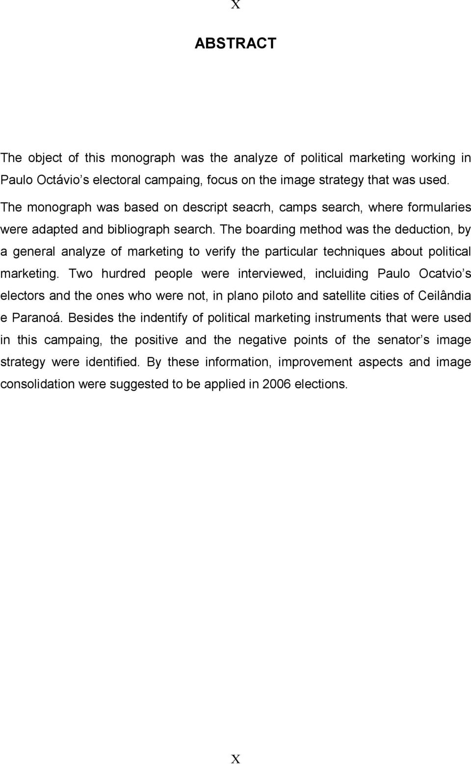 The boarding method was the deduction, by a general analyze of marketing to verify the particular techniques about political marketing.