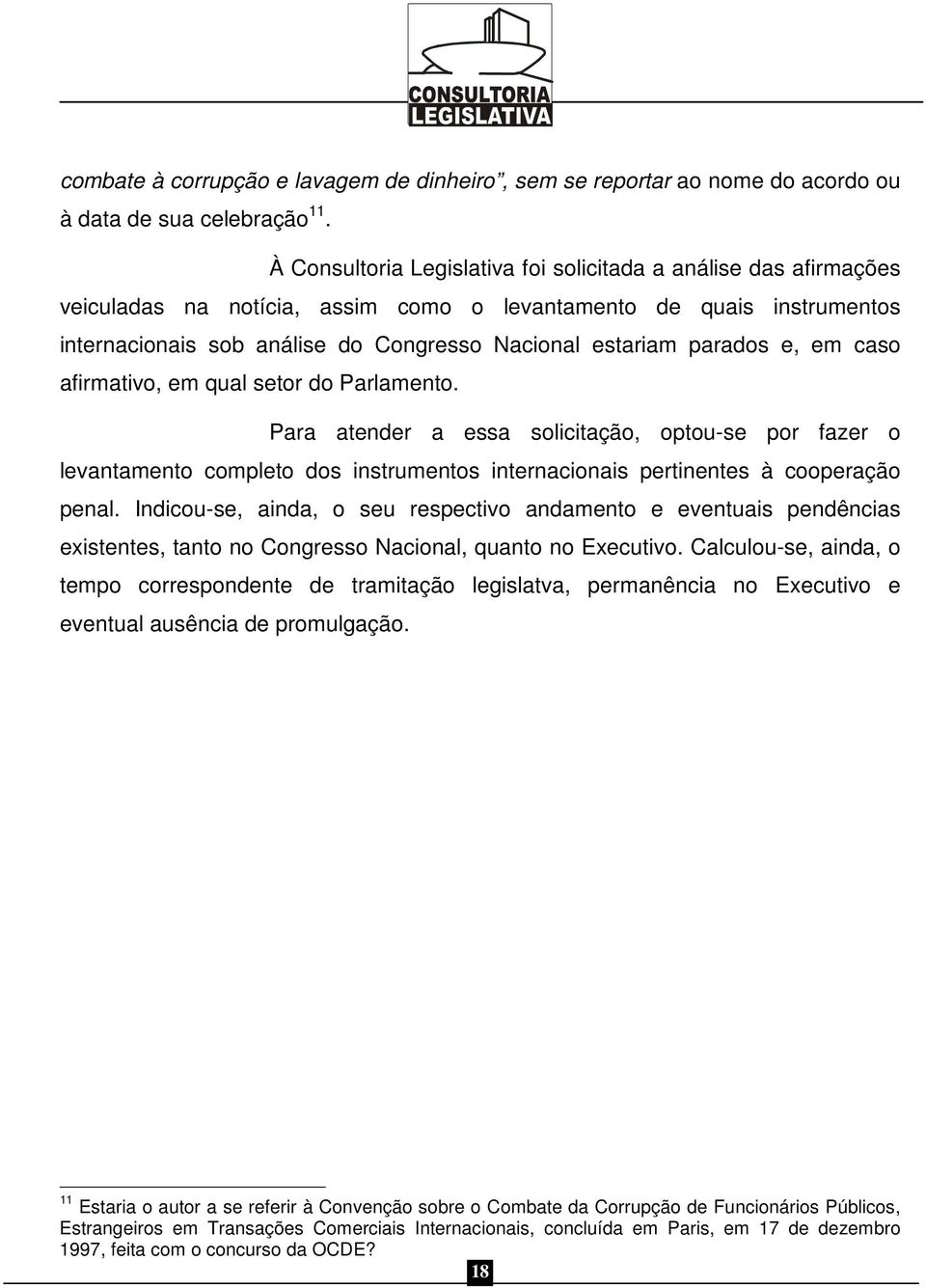 parados e, em caso afirmativo, em qual setor do Parlamento. Para atender a essa solicitação, optou-se por fazer o levantamento completo dos instrumentos internacionais pertinentes à cooperação penal.