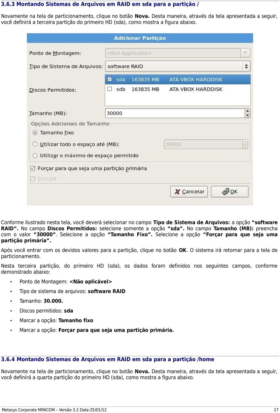 Conforme ilustrado nesta tela, você deverá selecionar no campo Tipo de Sistema de Arquivos: a opção software RAID. No campo Discos Permitidos: selecione somente a opção sda.