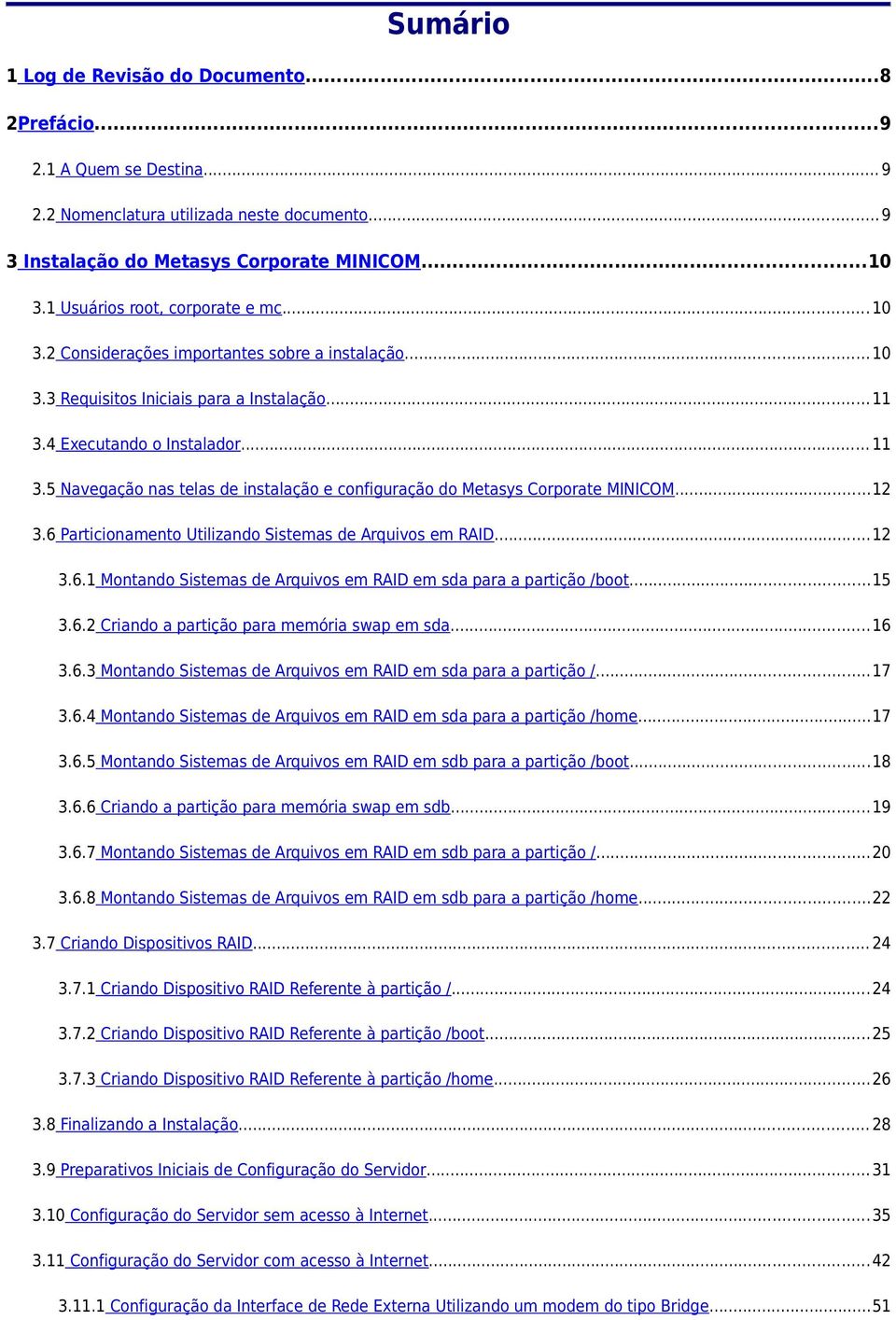 4 Executando o Instalador... 11 3.5 Navegação nas telas de instalação e configuração do Metasys Corporate MINICOM...12 3.6 Particionamento Utilizando Sistemas de Arquivos em RAID...12 3.6.1 Montando Sistemas de Arquivos em RAID em sda para a partição /boot.