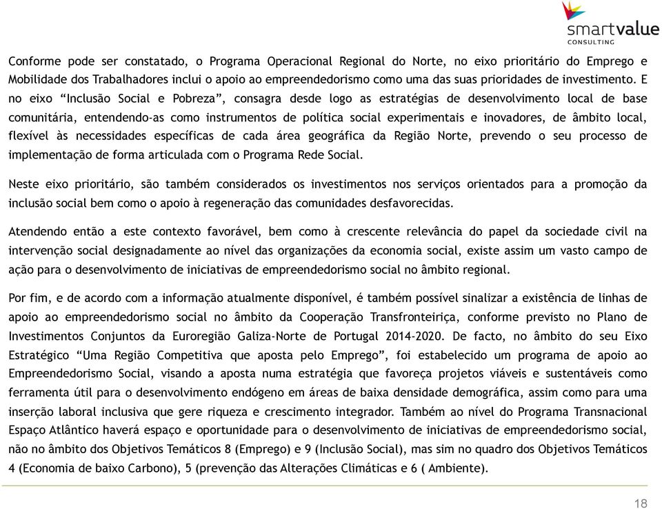 E no eixo Inclusão Social e Pobreza, consagra desde logo as estratégias de desenvolvimento local de base comunitária, entendendo-as como instrumentos de política social experimentais e inovadores, de