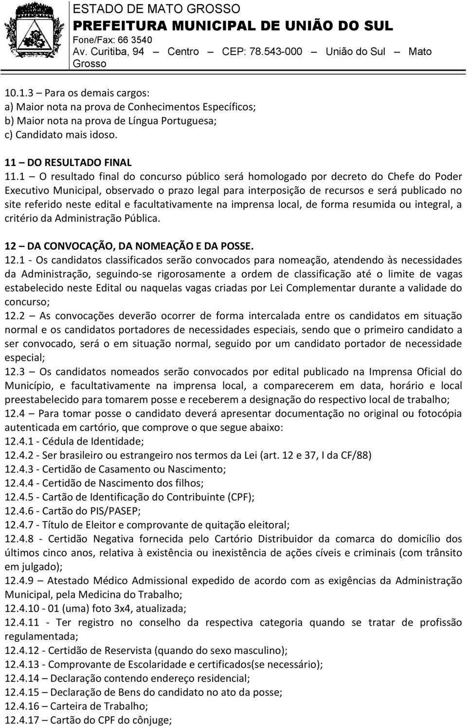 neste edital e facultativamente na imprensa local, de forma resumida ou integral, a critério da Administração Pública. 12 