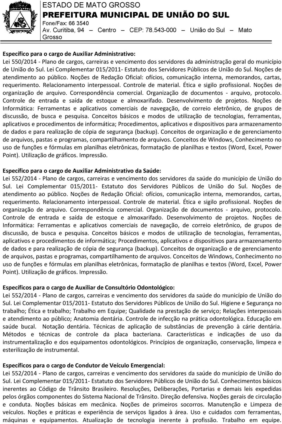 Noções de Redação Oficial: ofícios, comunicação interna, memorandos, cartas, requerimento. Relacionamento interpessoal. Controle de material. Ética e sigilo profissional.