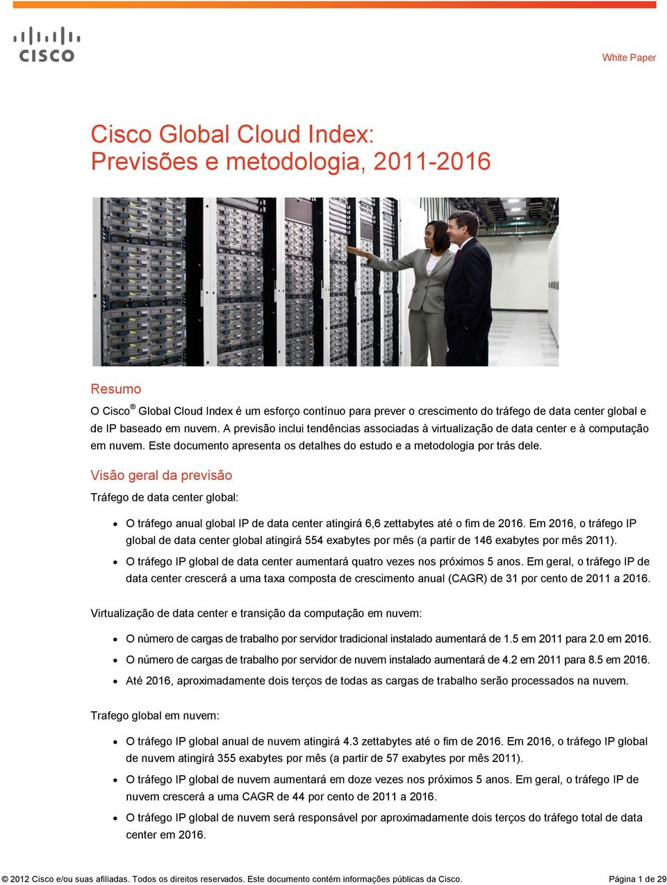 Visão geral da previsão Tráfego de data center global: O tráfego anual global IP de data center atingirá 6,6 zettabytes até o fim de 2016.