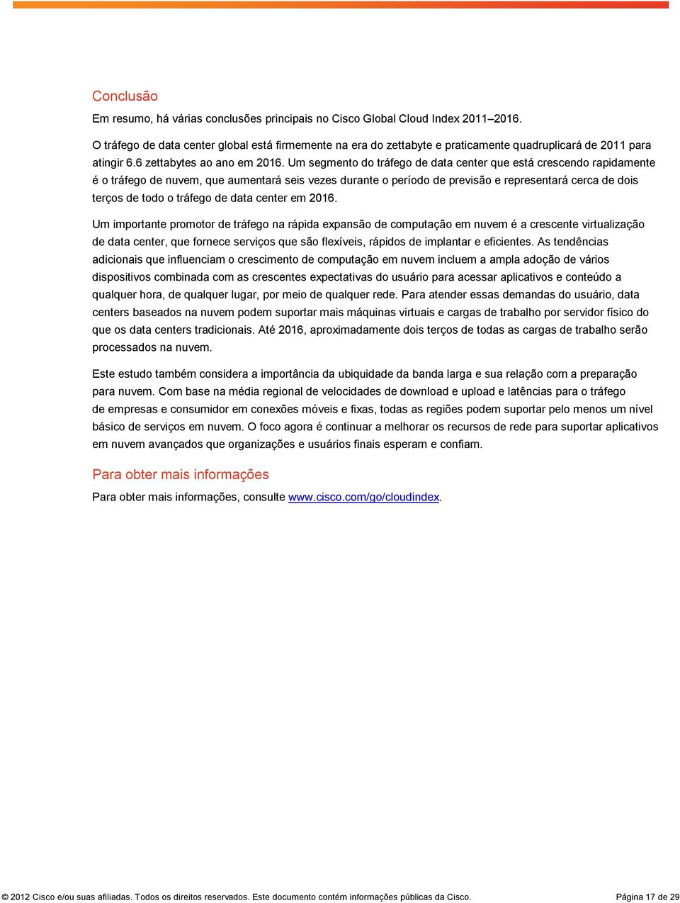 Um segmento do tráfego de data center que está crescendo rapidamente é o tráfego de nuvem, que aumentará seis vezes durante o período de previsão e representará cerca de dois terços de todo o tráfego