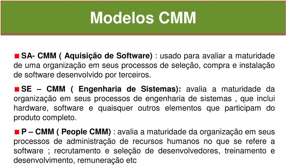 SE CMM ( Engenharia de Sistemas): avalia a maturidade da organização em seus processos de engenharia de sistemas, que inclui hardware, software e quaisquer