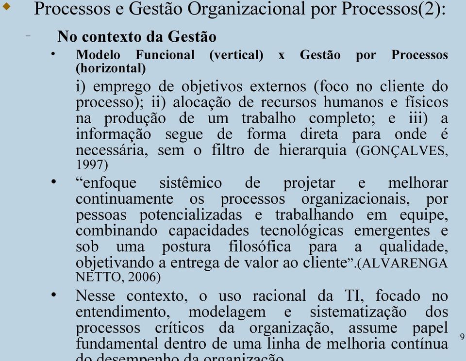 1997) enfoque sistêmico de projetar e melhorar continuamente os processos organizacionais, por pessoas potencializadas e trabalhando em equipe, combinando capacidades tecnológicas emergentes e sob