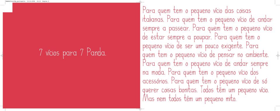 Para quem tem o pequeno vicio de ser um pouco exigente. Para quem tem o pequeno vicio de pensar no ambiente.