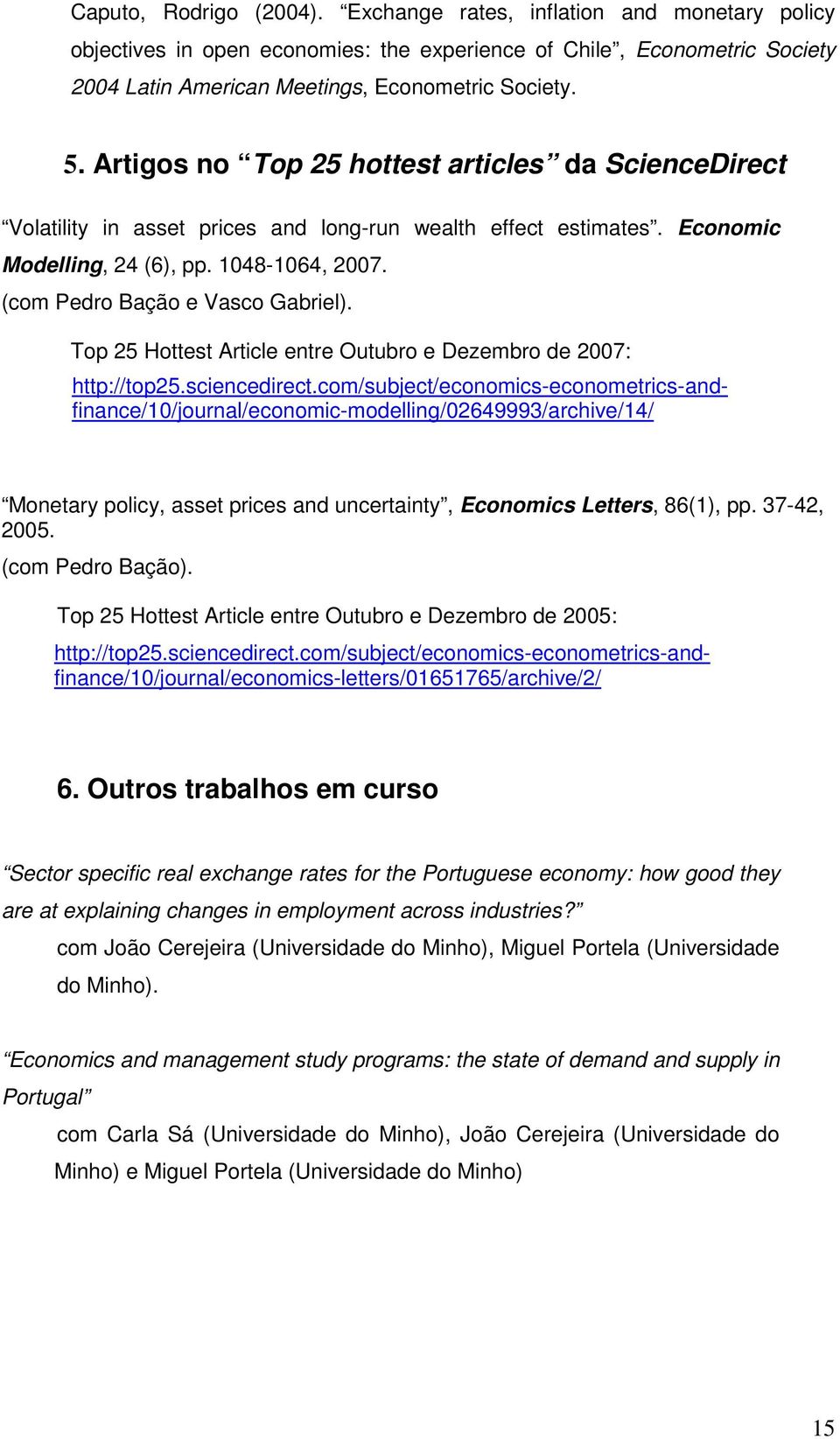 Top 25 Hottest Article entre Outubro e Dezembro de 2007: Monetary policy, asset prices and uncertainty, Economics Letters, 86(1), pp. 37-42, 2005. (com Pedro Bação).