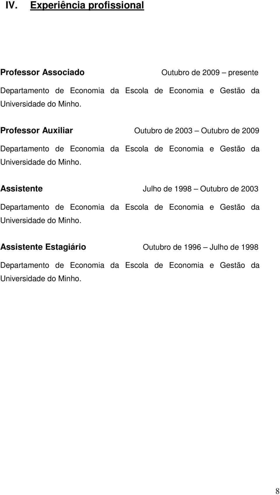 Professor Auxiliar Outubro de 2003 Outubro de 2009 Departamento de Economia da Escola de Economia e Gestão da  Assistente Julho de 1998