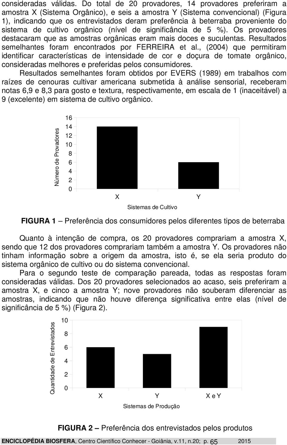 proveniente do sistema de cultivo orgânico (nível de significância de 5 %). Os provadores destacaram que as amostras orgânicas eram mais doces e suculentas.