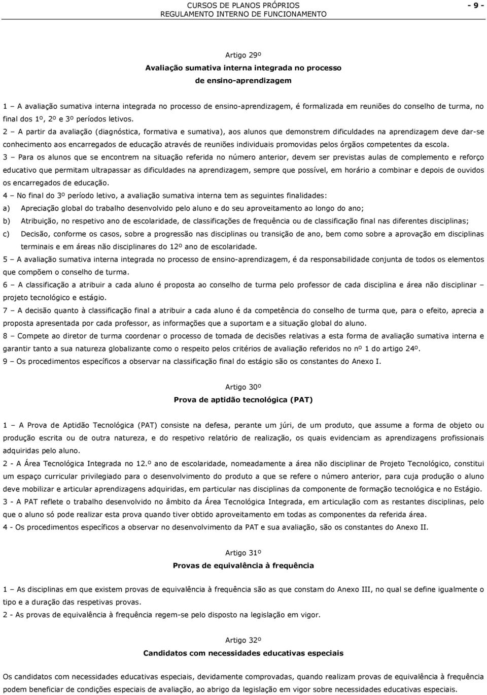 2 A partir da avaliação (diagnóstica, formativa e sumativa), aos alunos que demonstrem dificuldades na aprendizagem deve dar-se conhecimento aos encarregados de educação através de reuniões