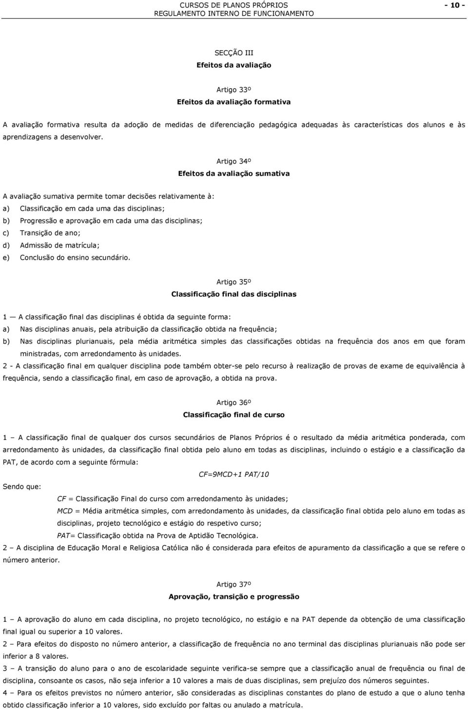 Artigo 34º Efeitos da avaliação sumativa A avaliação sumativa permite tomar decisões relativamente à: a) Classificação em cada uma das disciplinas; b) Progressão e aprovação em cada uma das