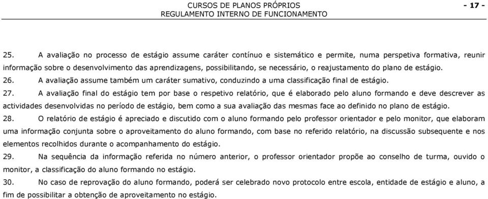 necessário, o reajustamento do plano de estágio. 26. A avaliação assume também um caráter sumativo, conduzindo a uma classificação final de estágio. 27.