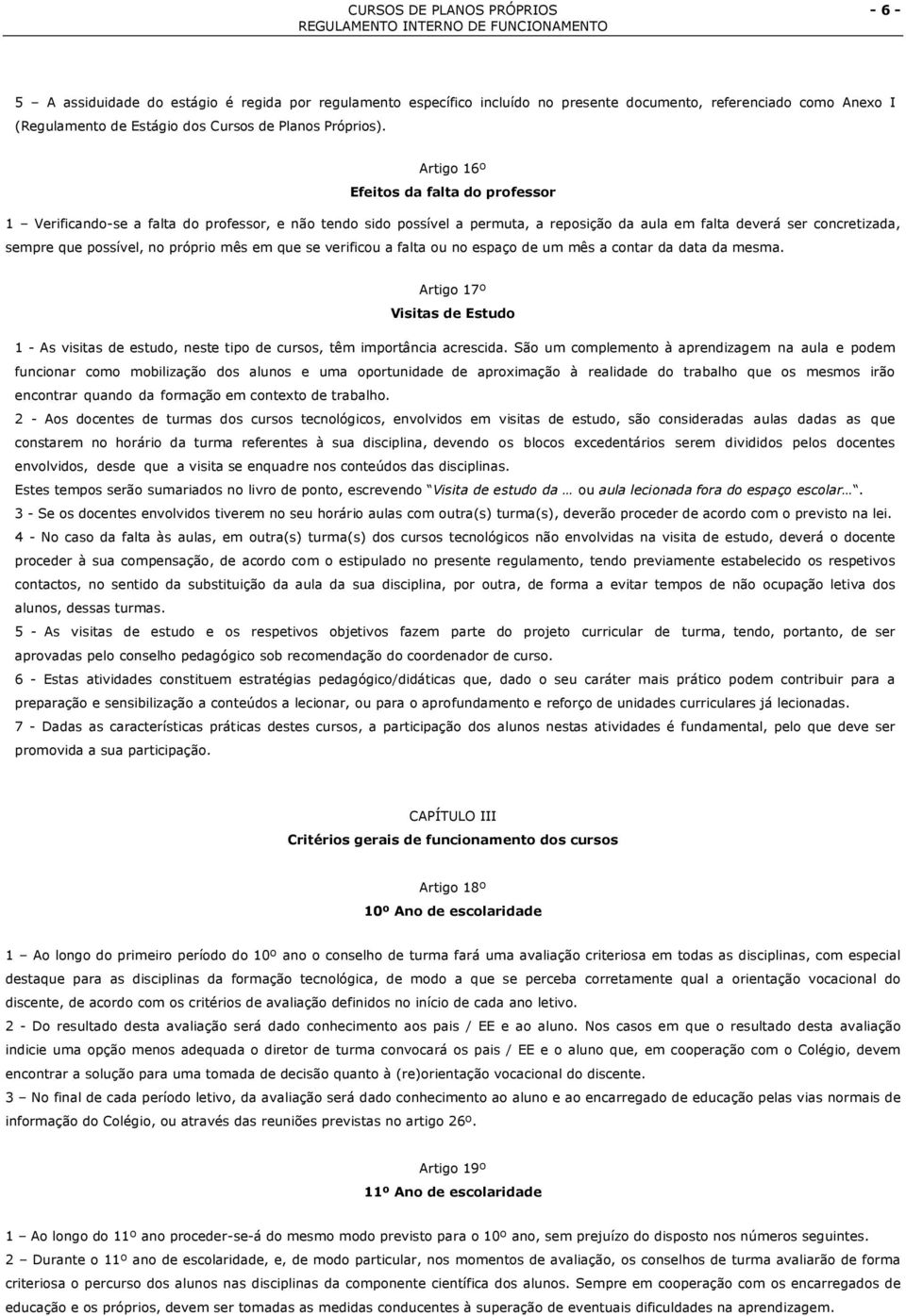 próprio mês em que se verificou a falta ou no espaço de um mês a contar da data da mesma. Artigo 17º Visitas de Estudo 1 - As visitas de estudo, neste tipo de cursos, têm importância acrescida.