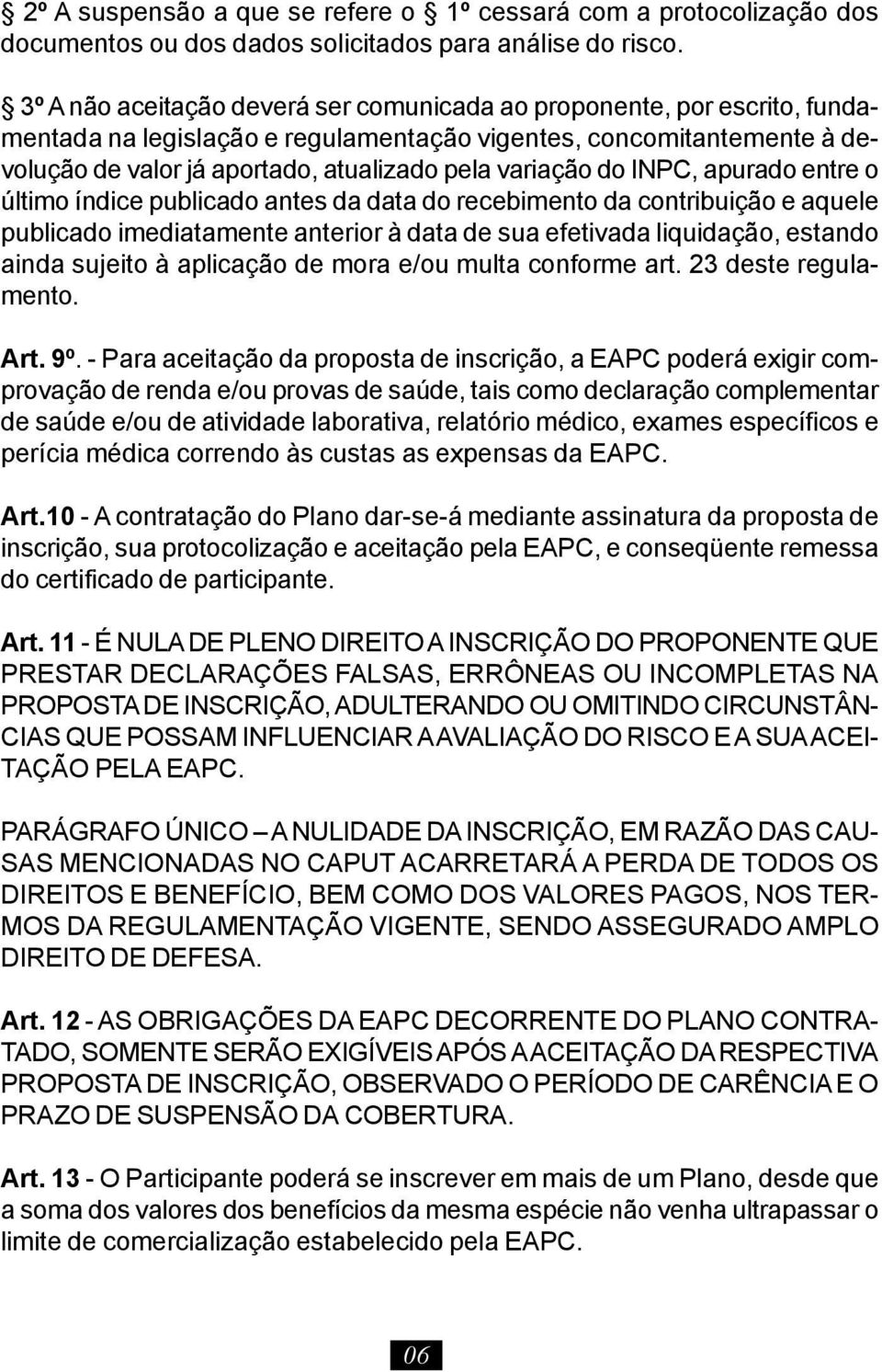 do INPC, apurado entre o último índice publicado antes da data do recebimento da contribuição e aquele publicado imediatamente anterior à data de sua efetivada liquidação, estando ainda sujeito à