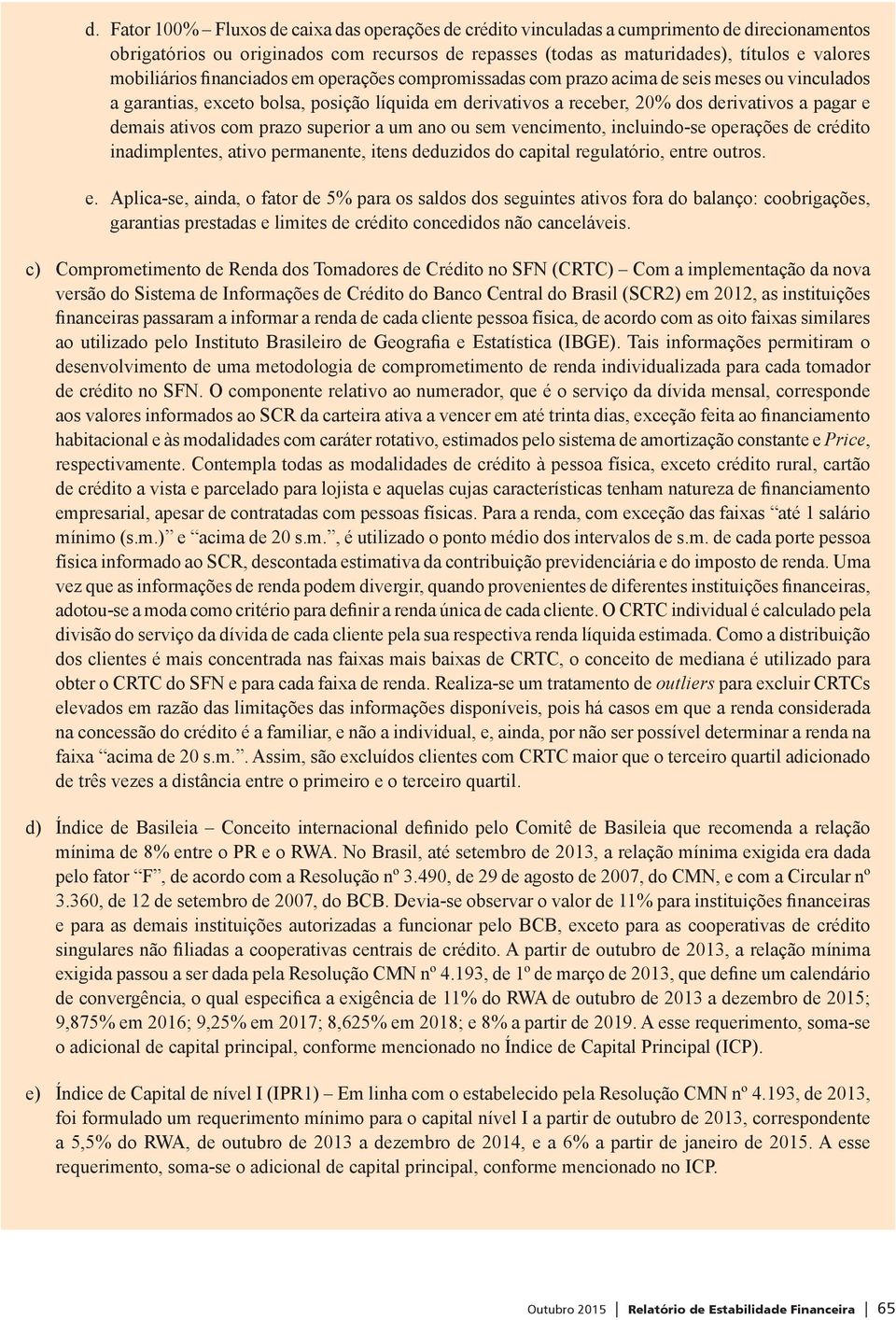 demais ativos com prazo superior a um ano ou sem vencimento, incluindo-se operações de crédito inadimplentes, ativo permanente, itens deduzidos do capital regulatório, en