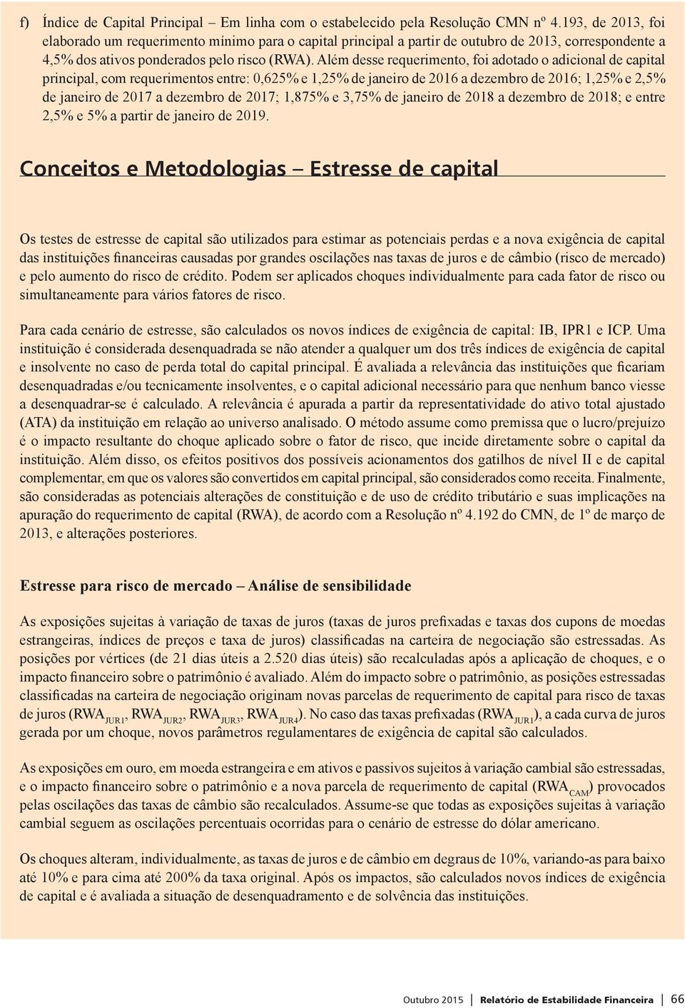 Além desse requerimento, foi adotado o adicional de capital principal, com requerimentos entre: 0,625% e 1,25% de janeiro de 2016 a dezembro de 2016; 1,25% e 2,5% de janeiro de 2017 a dezembro de