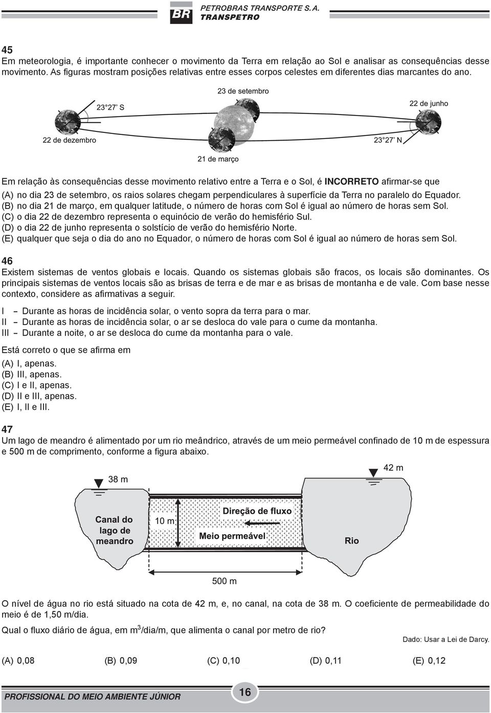 Em relação às consequências desse movimento relativo entre a Terra e o Sol, é INCORRETO afirmar-se que (A) no dia 23 de setembro, os raios solares chegam perpendiculares à superfície da Terra no