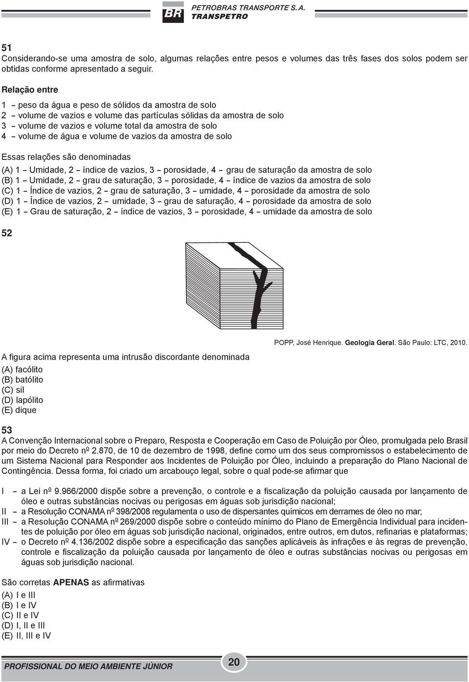 volume de água e volume de vazios da amostra de solo Essas relações são denominadas (A) 1 - Umidade, 2 - índice de vazios, 3 - porosidade, 4 - grau de saturação da amostra de solo (B) 1 - Umidade, 2