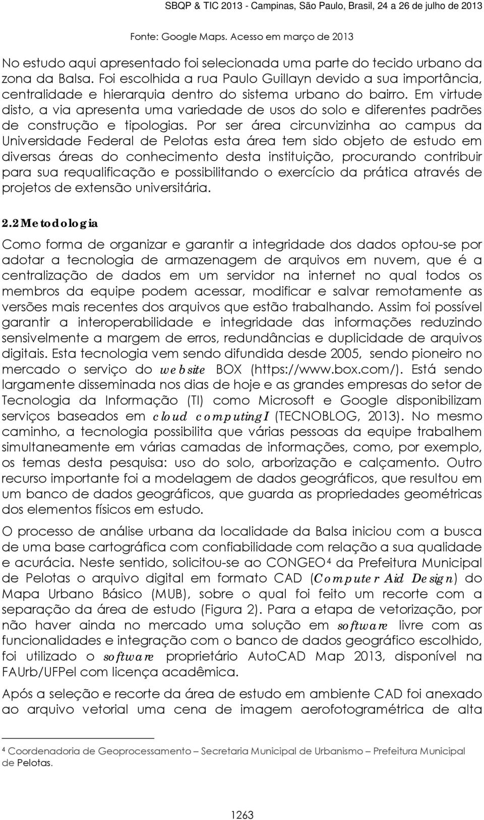 Em virtude disto, a via apresenta uma variedade de usos do solo e diferentes padrões de construção e tipologias.