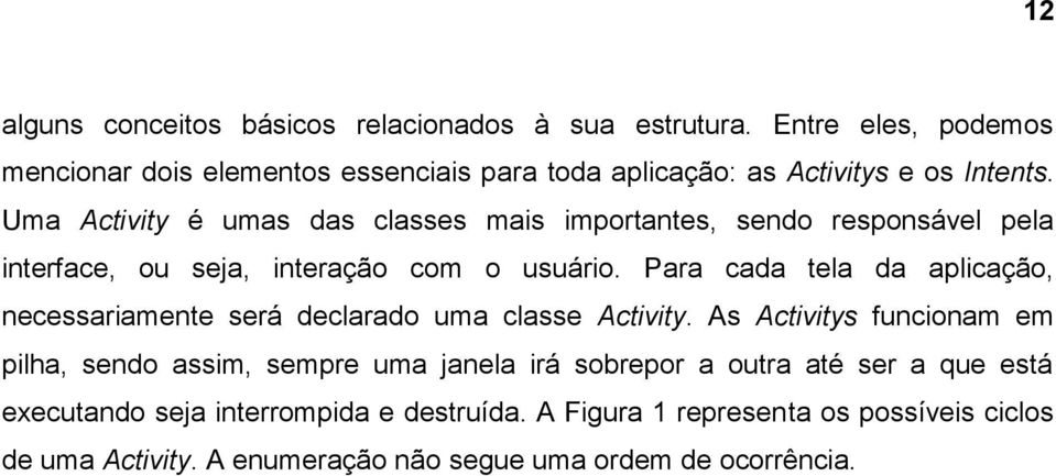 Uma Activity é umas das classes mais importantes, sendo responsável pela interface, ou seja, interação com o usuário.