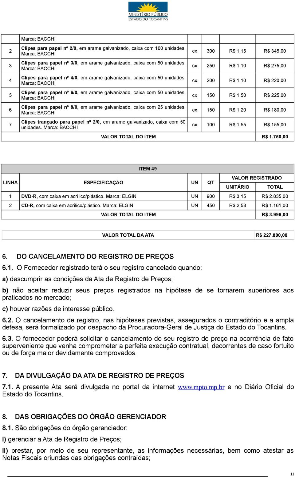 Marca: BACCHI Clipes para papel nº 8/0, em arame galvanizado, caixa com 5 unidades. Marca: BACCHI Clipes trançado para papel nº /0, em arame galvanizado, caixa com 50 unidades.