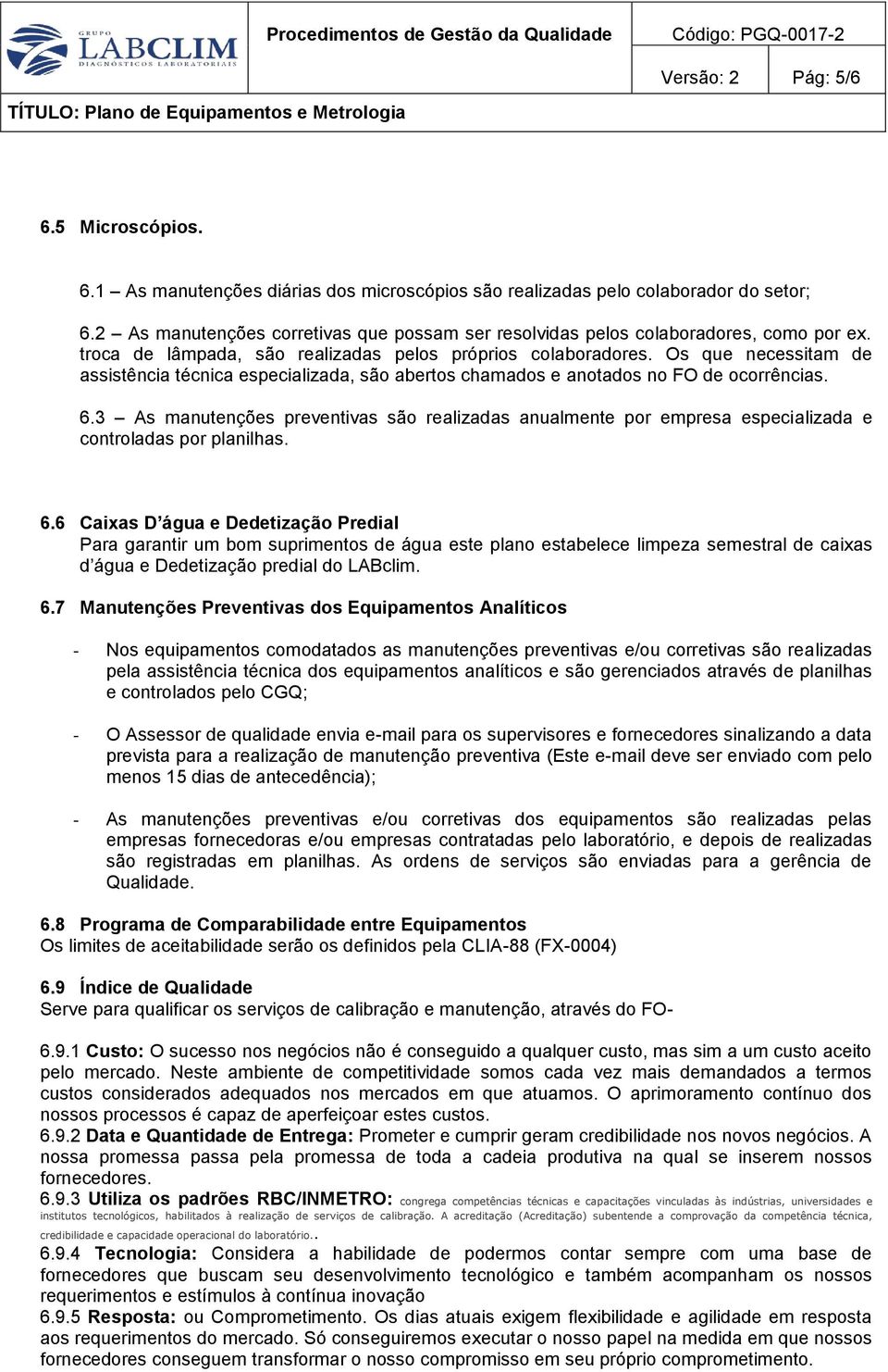 Os que necessitam de assistência técnica especializada, são abertos chamados e anotados no FO de ocorrências. 6.