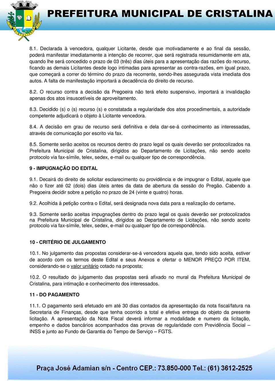 começará a correr do término do prazo da recorrente, sendo-lhes assegurada vista imediata dos autos. A falta de manifestação importará a decadência do direito de recurso. 8.2.