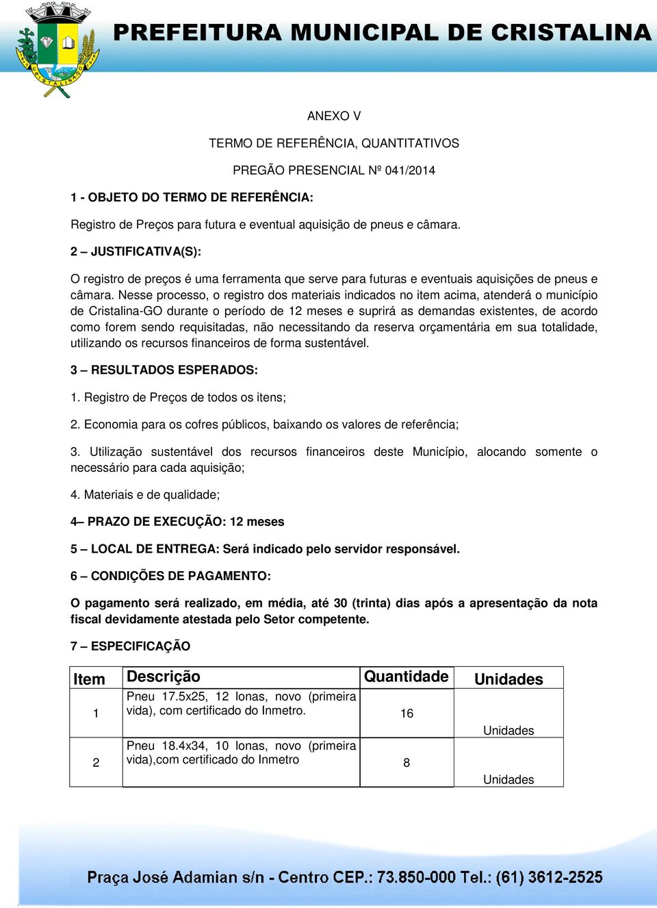 Nesse processo, o registro dos materiais indicados no item acima, atenderá o município de Cristalina-GO durante o período de 12 meses e suprirá as demandas existentes, de acordo como forem sendo