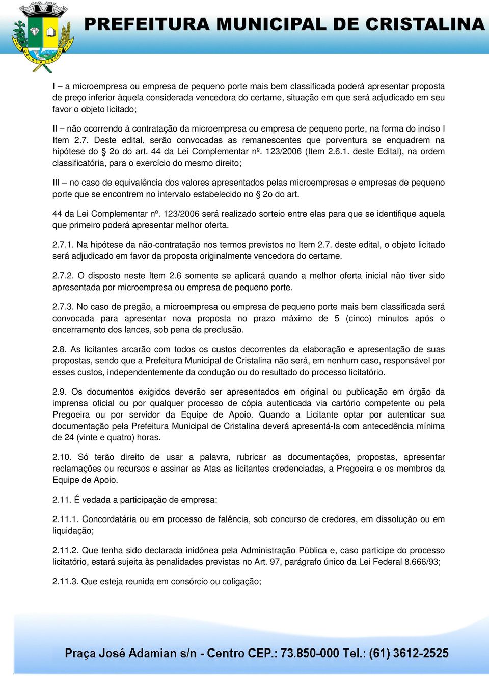 Deste edital, serão convocadas as remanescentes que porventura se enquadrem na hipótese do 2o do art. 44 da Lei Complementar nº. 12