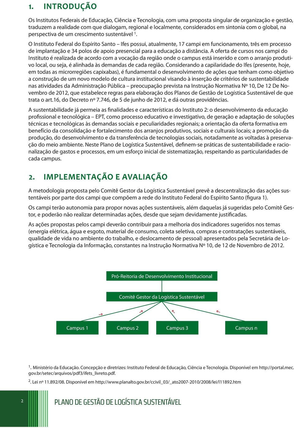 O Instituto Federal do Espírito Santo Ifes possui, atualmente, 17 campi em funcionamento, três em processo de implantação e 34 polos de apoio presencial para a educação a distância.