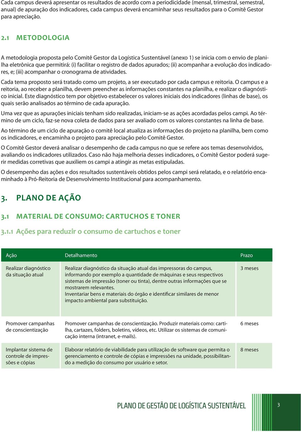 1 METODOLOGIA A metodologia proposta pelo Comitê Gestor da Logística Sustentável (anexo 1) se inicia com o envio de planilha eletrônica que permitirá: (i) facilitar o registro de dados apurados; (ii)