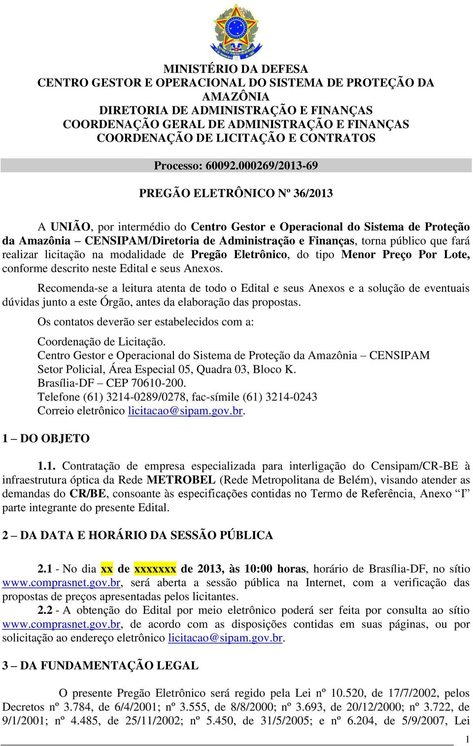 000269/2013-69 PREGÃO ELETRÔNICO Nº 36/2013 A UNIÃO, por intermédio do Centro Gestor e Operacional do Sistema de Proteção da Amazônia CENSIPAM/Diretoria de Administração e Finanças, torna público que