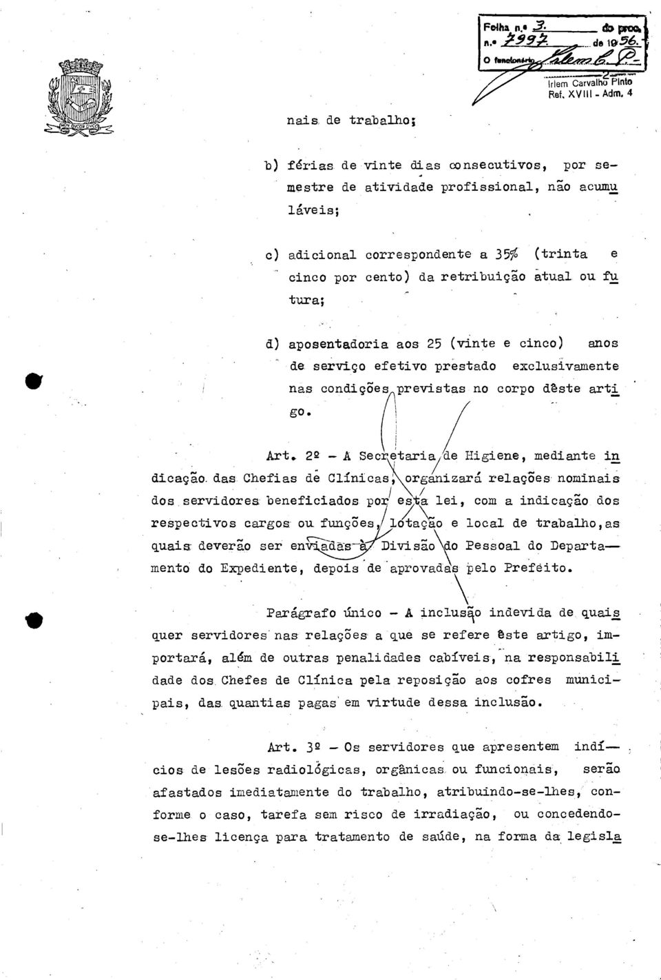 ou fu tura; d) aposentadoria aos 25 (vinte e cinco) anos de serviço efetivo prestado exclusivamente nas condições previstas no corpo dêste arti go. Art.