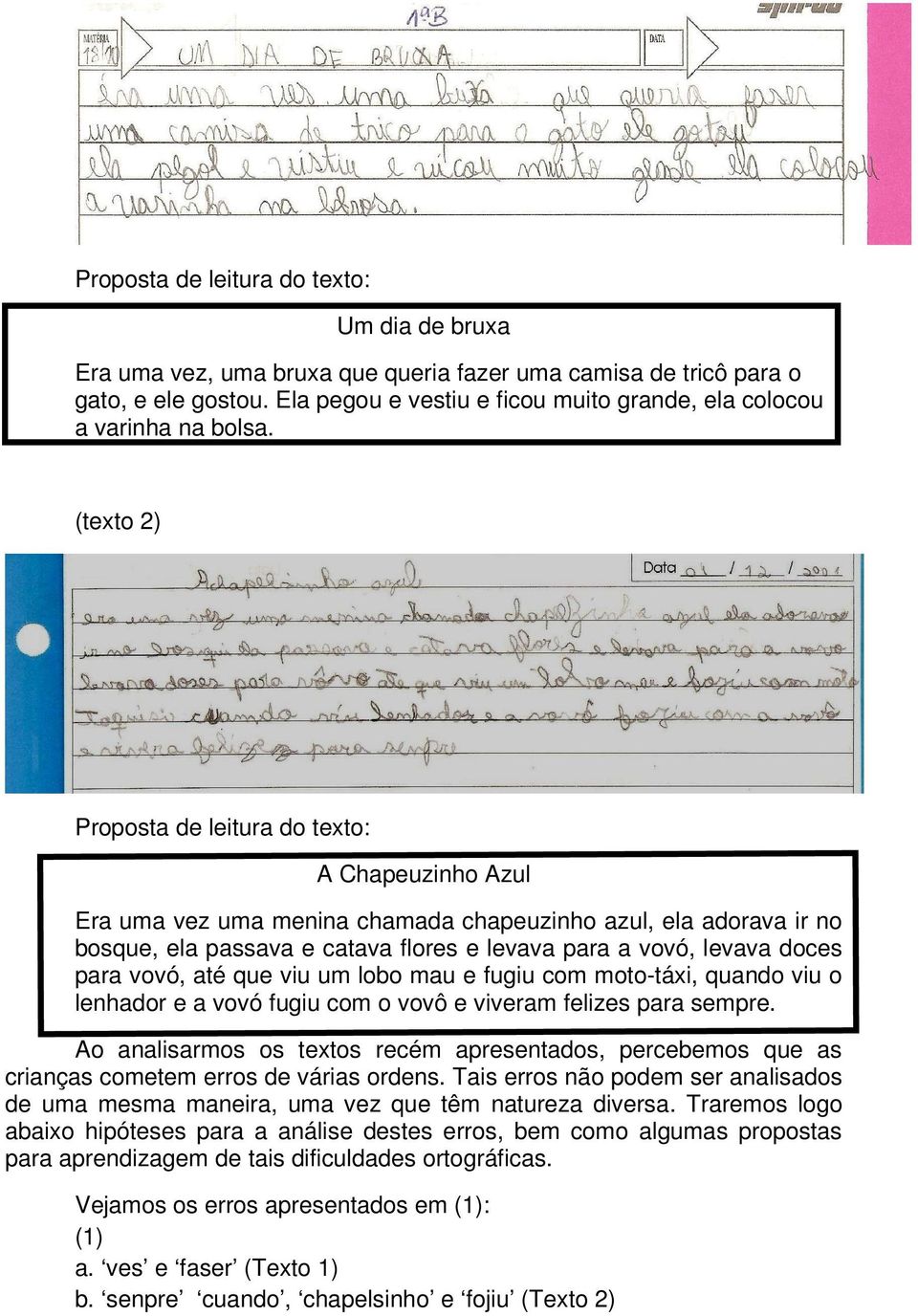 (texto 2) Proposta de leitura do texto: A Chapeuzinho Azul Era uma vez uma menina chamada chapeuzinho azul, ela adorava ir no bosque, ela passava e catava flores e levava para a vovó, levava doces